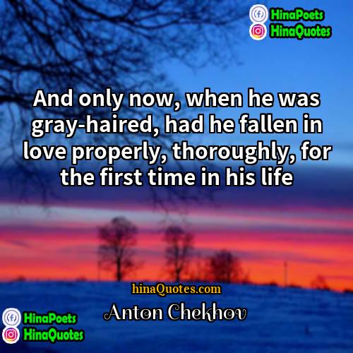 Anton Chekhov Quotes | And only now, when he was gray-haired,
